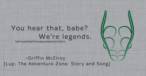 harrypotterhousequotes:  SLYTHERIN: “You hear that, babe? We’re legends.” –Griffin