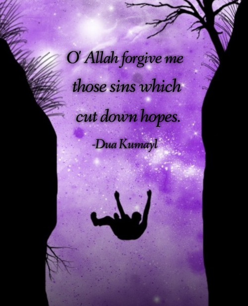 O’ Allah forgive me those sins which cut down the hopes. -Dua Kumayl