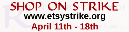 Hey folx, this week is a general strike on Etsy by sellers. Please check out the website for our dem