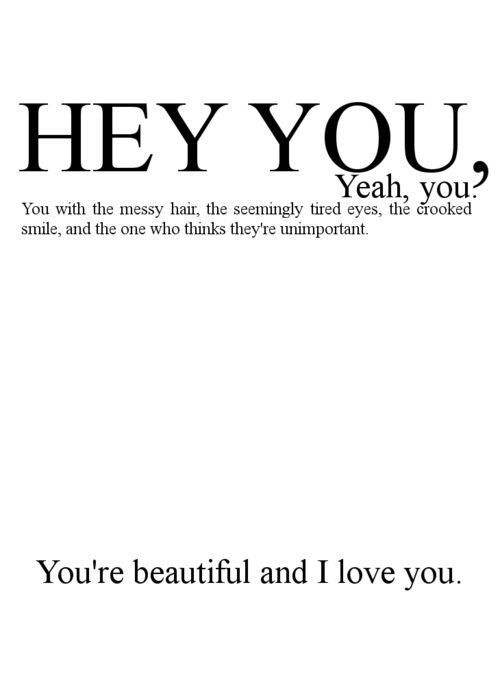 johnsmith67:  inspirationwordslove:  HEY YOU! YEAH YOU!! inspiration positive words