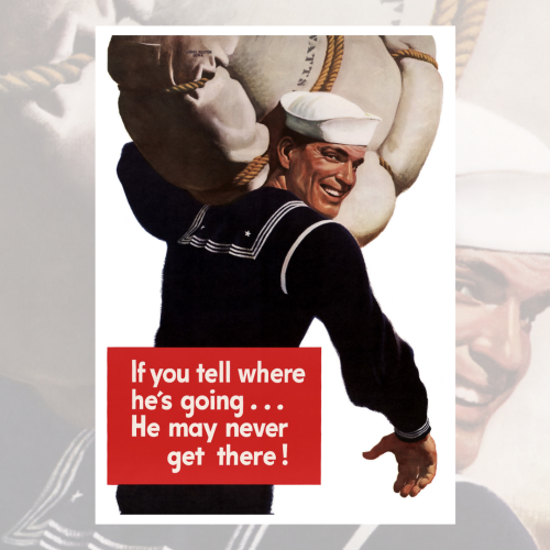 &ldquo;If you tell where he&rsquo;s going &hellip; He may never get there!&rdquo; This WWII poster f