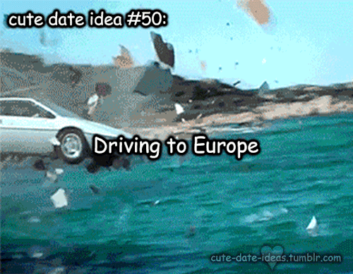 Cute date idea #50:Driving to EuropeCredits to Anonymous