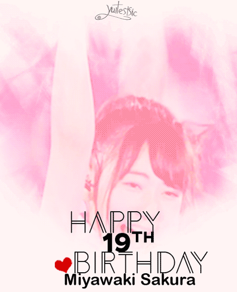 yultestsic: HAPPY 19th BIRTHDAY TO MIYAWAKI SAKURA