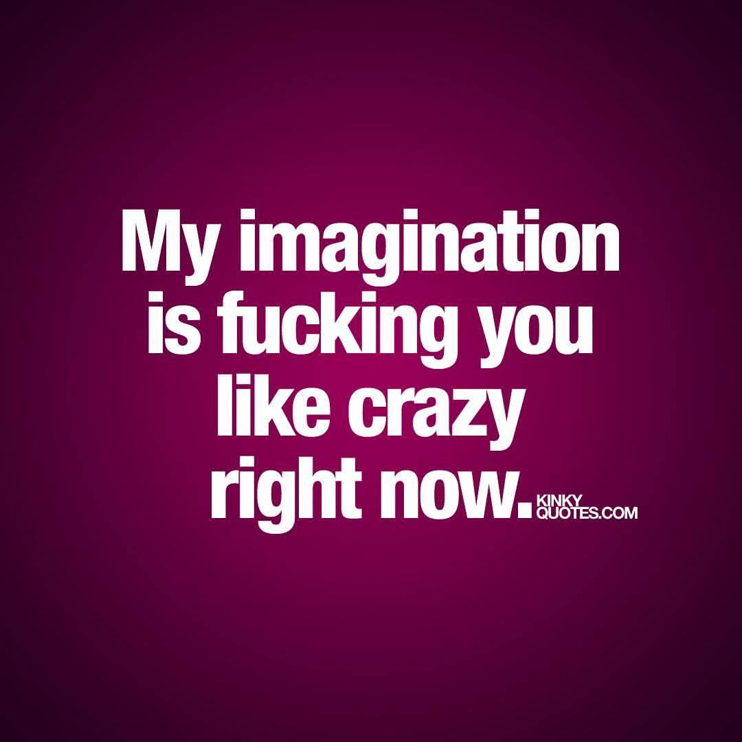 kinkyquotes: My imagination is fucking you like crazy right now. 😈😍 👉 Like