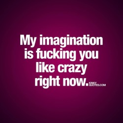 kinkyquotes:  My imagination is fucking you like crazy right now. 😈😍 👉 Like AND TAG SOMEONE you been… thinking about! 😀 This is Kinky quotes and these are all our original quotes! Follow us! ❤ 👉 www.kinkyquotes.com   This quote is ©