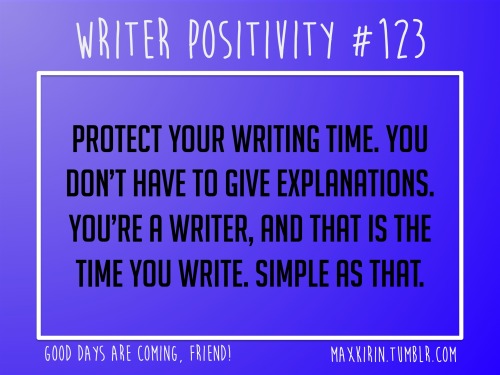 maxkirin:+ DAILY WRITER POSITIVITY +#123Protect your writing time. You don’t have to give explanatio