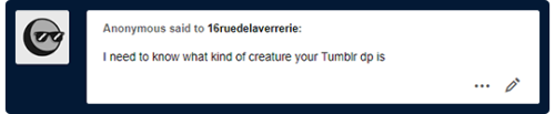 Guess what?? Guess what, anon??? YOU’RE RIGHT, YOU DO NEED TO KNOW WHAT KIND OF CREATURE MY TUMBLR D
