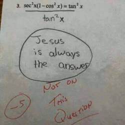 lapalomafolladora:  Alumna: “Jesús es siempre la respuesta”Profesor: “No en esta pregunta”Y por tonta -5