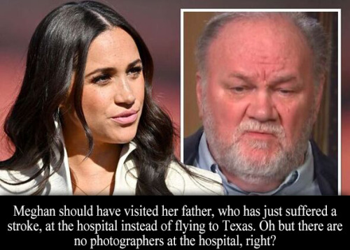 “Meghan should have visited her father, who has just suffered a stroke, at the hospital instea