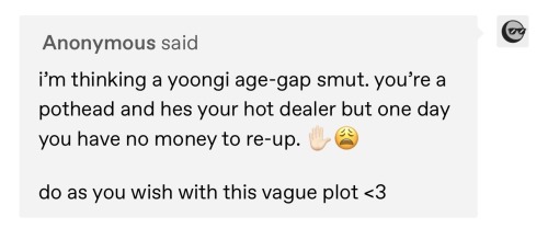 IMAGINEyoongi As Your Pot Dealer And Having No Money To Re-up. How Else Will He Get His Payment?