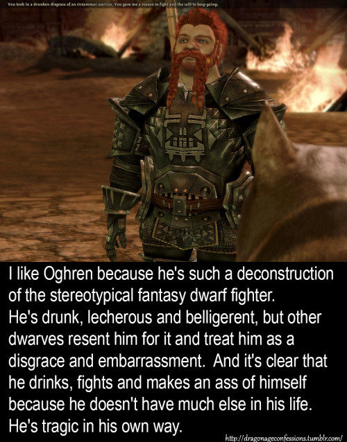 dragonageconfessions: CONFESSION: I like Oghren because he’s such a deconstruction of the stereotypi