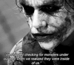 band-blog696:  &ldquo;We stopped checking for monsters under out bed when we realized they were inside of us.&rdquo;-The Joker 