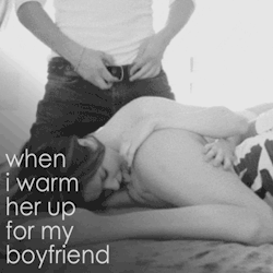 the-wet-confessions:  when i warm her up for my boyfriend 
