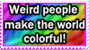 weird people make the world colourful