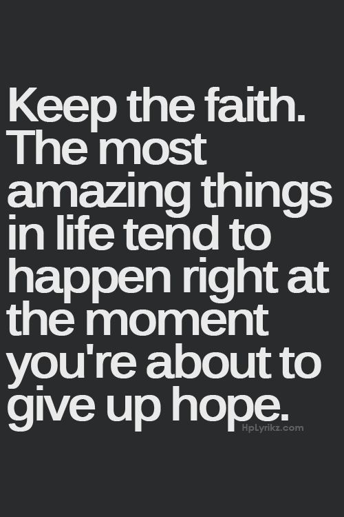 #Inspiring #Quotes #Inspirational Keep the faith. The most amazing things in life tend to happen right at the moment you’re about to give up hope.