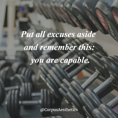 Put all excuses aside and remember this: you are capable.