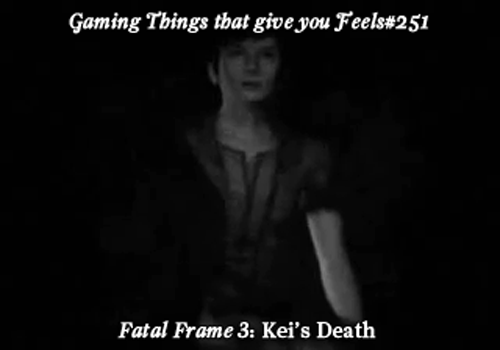 Gaming Things that give you Feels #251Fatal Frame 3: Kei’s Deathsubmitted by: sicklysandy
