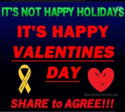 sharesfromyouraunt:If I here one more politically correct dingbat call it “Love Day,” I’m gonna scream!