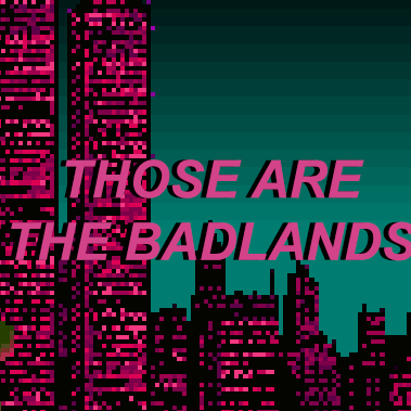badlandes:  “this city is disgusting…” 