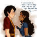citrina-posts:moonmeg:I have no caption for this :) Based on:[ID: A three paneled comic of Zuko and Katara, dressed in their Book 3 clothes. In the first, Katara is glaring angrily at Zuko and pointing one finger to his chest. She is saying, “If you
