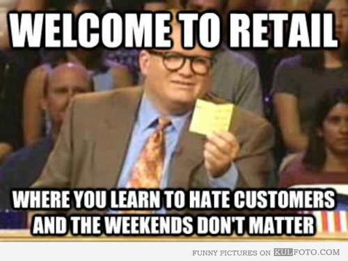 puttingtheforkdown:  constellations-on-the-ceiling:  marlssa:  cadyanne94:  Dedicated to all my fellow retail employees  I HATE MY JOB SO MUCH  I will hopefully never go back  Retail haunts us forever. 