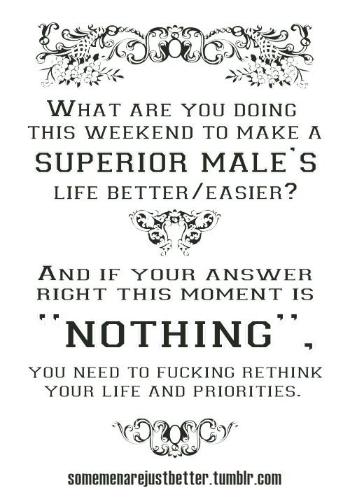somemenarejustbetter: Another Friday is here, so what are you inferiors doing to serve this weekend? I’m already off to a good start in that I’m meeting up with one of my local servants tomorrow.  He’s going to spend most of the day sucking my