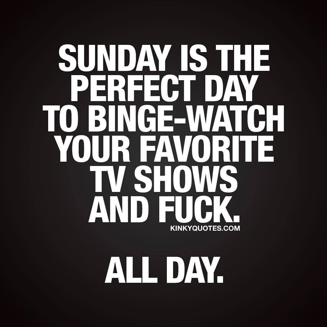 kinkyquotes:  #Sunday is the perfect day to binge-watch your favorite TV shows and