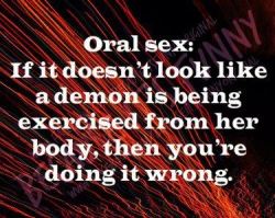 classyperversions:  Haha so very very true…..and I am so ready for an exorcism.