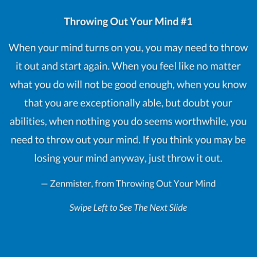 zenwords: — Zenmister, from Throwing Out Your Mind 