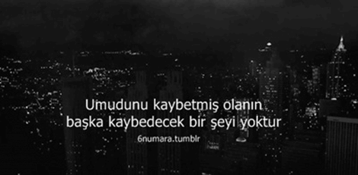 6numara:  Umudunu kaybetmiş olanın başka kaybedecek bir şey yoktur.