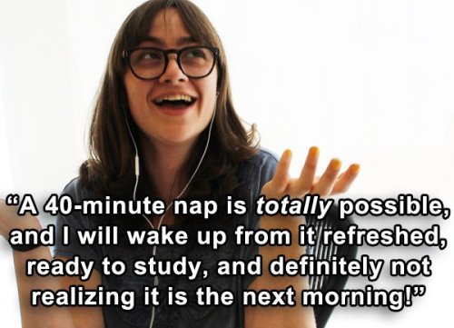 the-best-of-funny:  yamesmooma:  envy4breakfast:  CollegeHumor: The 10 Lies You Tell Yourself Every All-Nighter  This is all me.  X