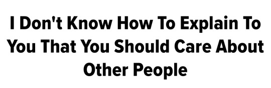 screencap of a news article by the huffington post that reads "i don't know how to explain to you that you should care about other people"