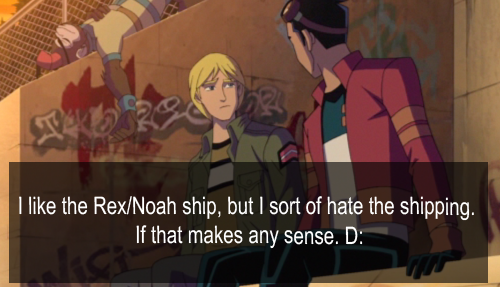 Generator Rex Confessions!, “I like the Rex/Noah ship, but I sort of hate  the...