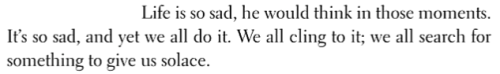 aseaofquotes:Hanya Yanagihara, A Little Life