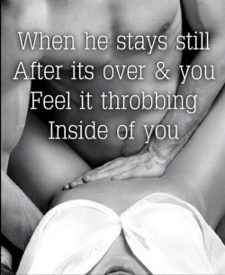 slowly-turnaway:  Especially when we are both still throbbing from cumming together…