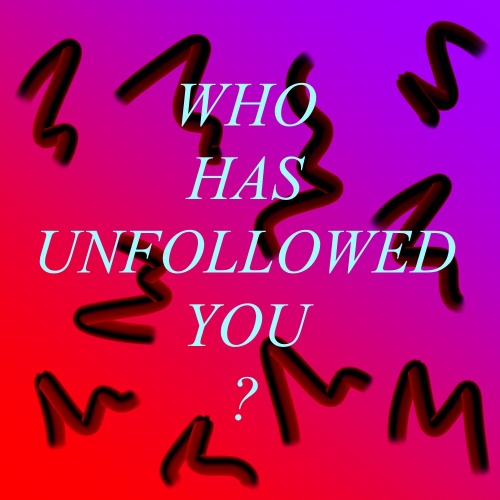 WHO HAS UNFOLLOWED YOU? 