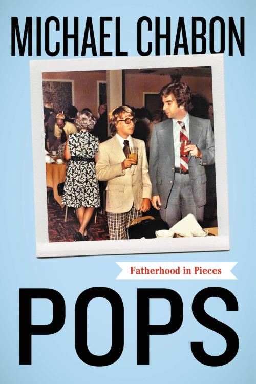 4/27/22Pops: Fatherhood in Pieces, by Michael Chabon, 2018.