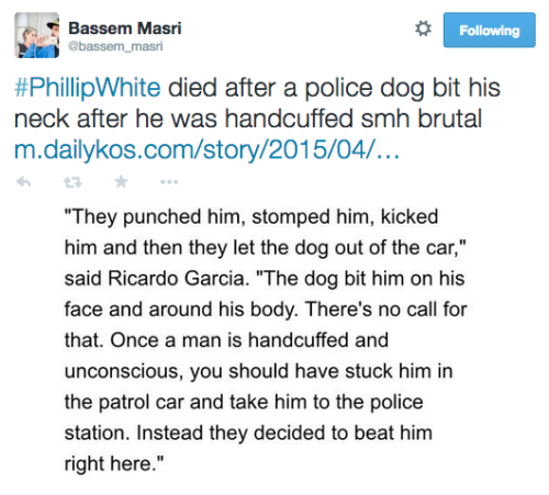 revolutionarykoolaid:Every 28 Hours (4/1/2015): Phillip White has become the 290th person killed by the police in 2015. Police have yet to provide any clear reason why he was killed being pursued. They have tried to claim he was reaching for an officer’s