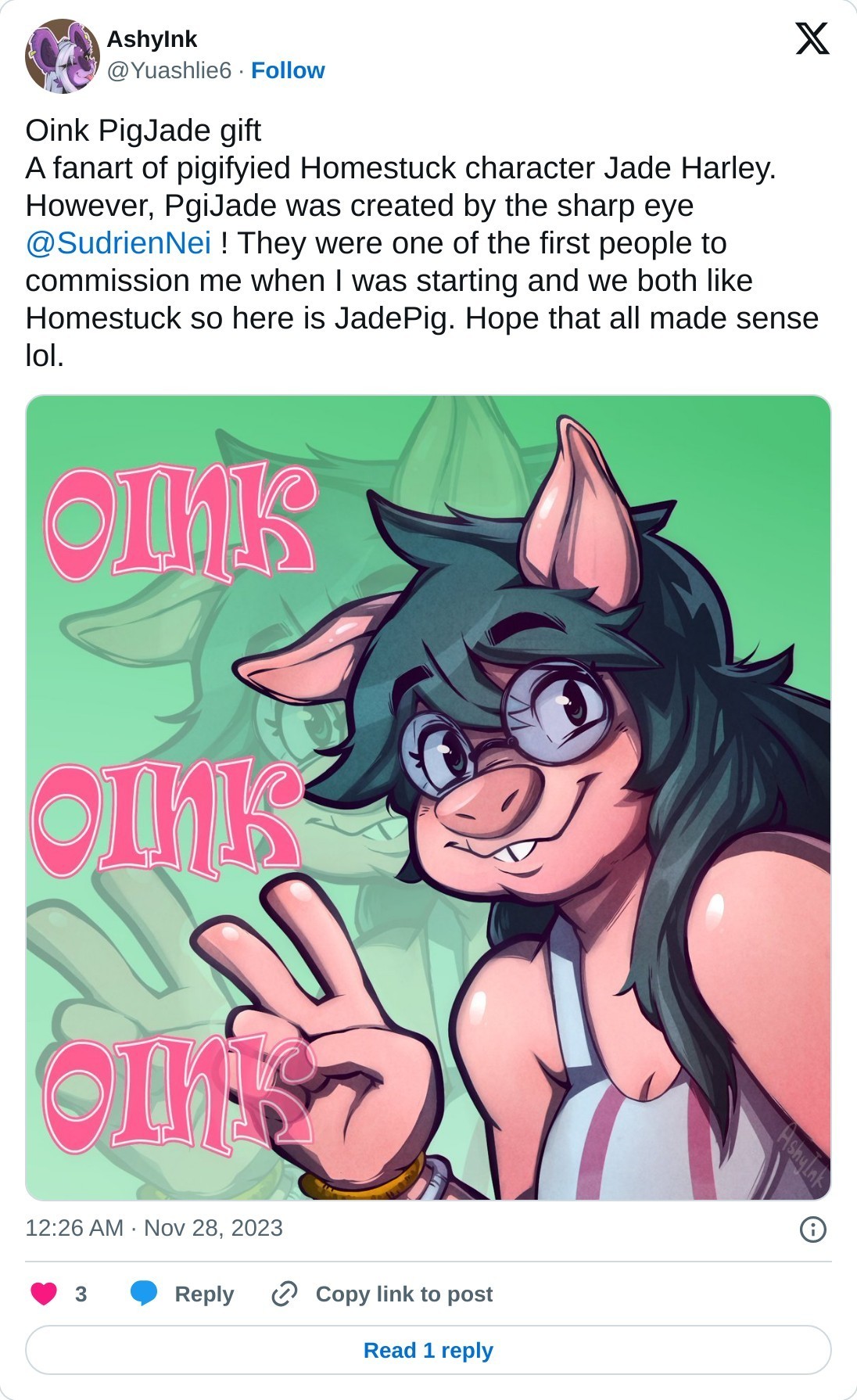 Oink PigJade gift A fanart of pigifyied Homestuck character Jade Harley. However, PgiJade was created by the sharp eye @SudrienNei ! They were one of the first people to commission me when I was starting and we both like Homestuck so here is JadePig. Hope that all made sense lol. pic.twitter.com/p81SGoBQbN  — AshyInk (@Yuashlie6) November 28, 2023
