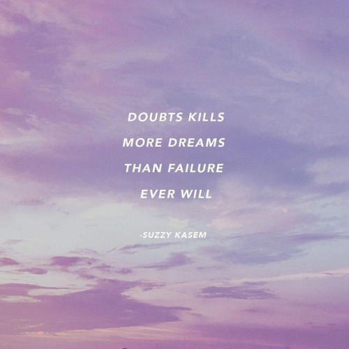 “Doubts kills more dreams than failure ever will” - Suzzy Kasem #SundayQuote #QuoteForGe