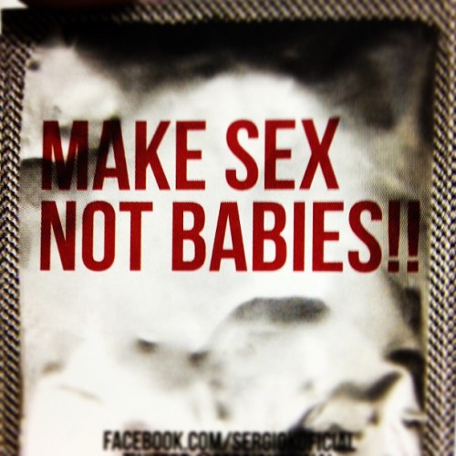 Make Sex Not Babies!! #ficadica #condom #camisinha #esperto #proteo #sex #sexo #seguro #fun #pic #cool