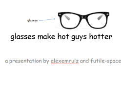 doctorsherlocklokison:  futile-space:  a presentation by futile-space and alexemrulz enjoy  Actually glasses are symmetrical and humans are drawn to symmetrical things and that’s why certain shapes or types of plants, etc, are more attractive to the