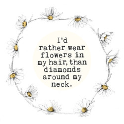 kushandwizdom:  Sunflowers in my hair and I hate diamonds..