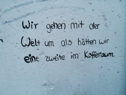 verwelkterosen:  &ldquo;Wir gehen mit der Welt um, als hätten wir eine zweite im Kofferraum.&rdquo; - Alzenau, Kahlbrücke Mühlweg (via verwelkterosen) 