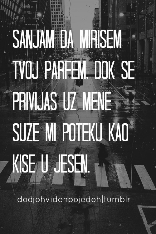 dodjohvidehpojedoh: Nastavi da zivis, mozda vise ne postojim Ja sam morao da odem jer nekome sam sme