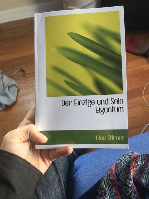 My dad got me a German copy of “Der Einzige und Sein Eigentum” (The Ego and its Own) by Max Stirner 