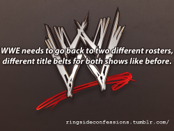 ringsideconfessions:  “WWE needs to go back to two different rosters, different title belts for both shows like before.” 