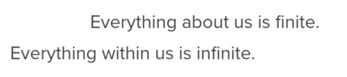 Black text on a white background. It reads "Everything about us is finite. Everything within us is infinite."