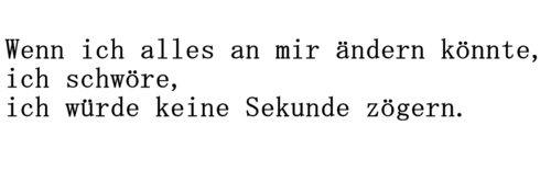 complex-here-addiction-there:  Es tut mir leid. Das ich bin wie ich bin