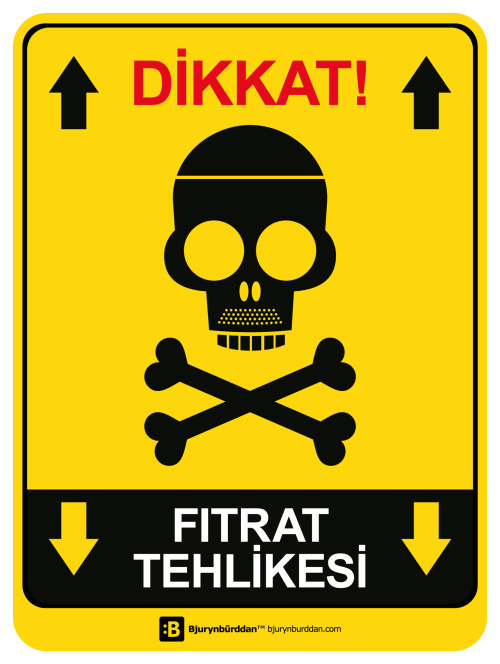 DİKKAT! FITRAT TEHLİKESİ
Made by Bjurynbũrddan